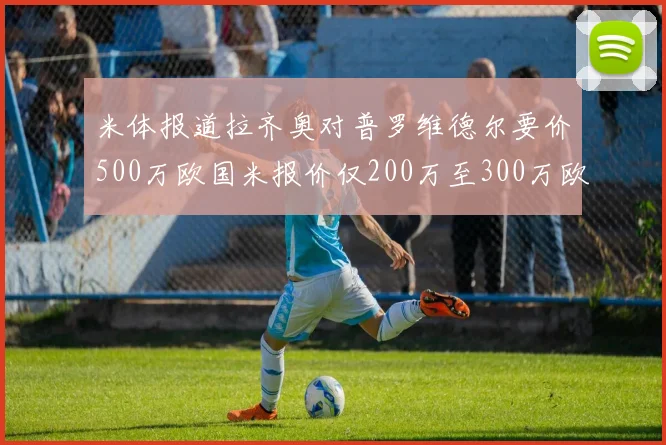 米体报道拉齐奥对普罗维德尔要价500万欧国米报价仅200万至300万欧