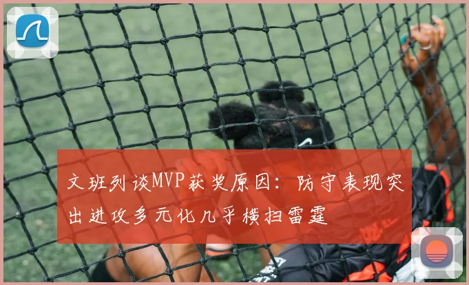 文班列谈MVP获奖原因：防守表现突出进攻多元化几乎横扫雷霆