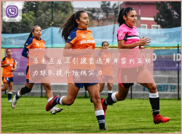 马竞左后卫引援首选库库雷利亚助力球队提升防线实力